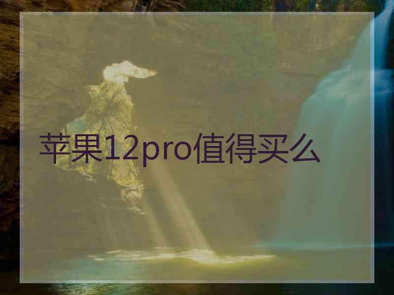 苹果12pro值得买么