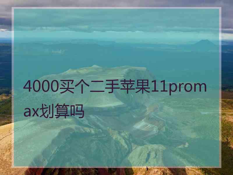 4000买个二手苹果11promax划算吗