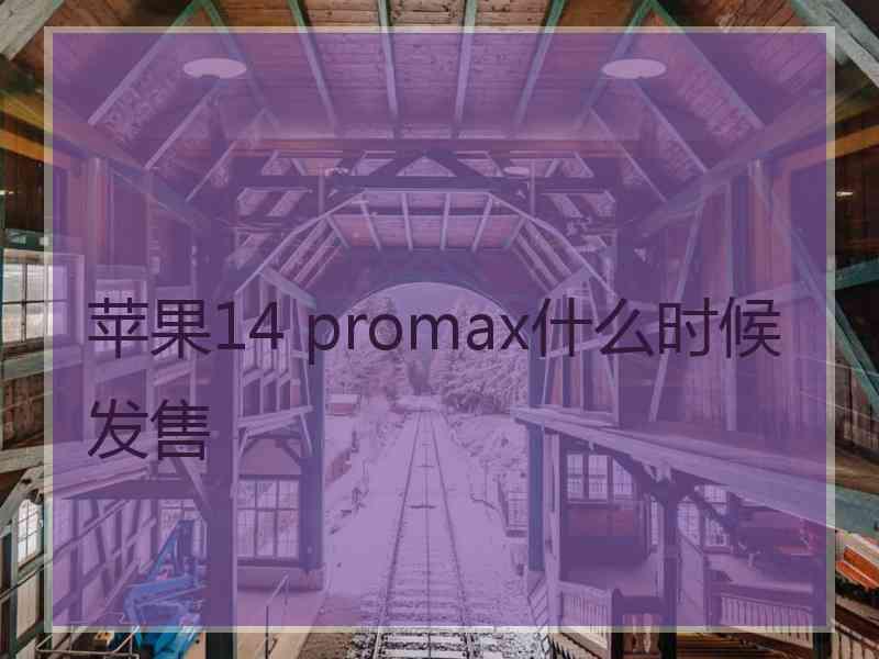 苹果14 promax什么时候发售