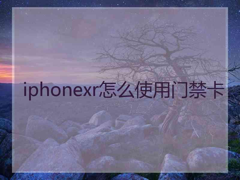 iphonexr怎么使用门禁卡