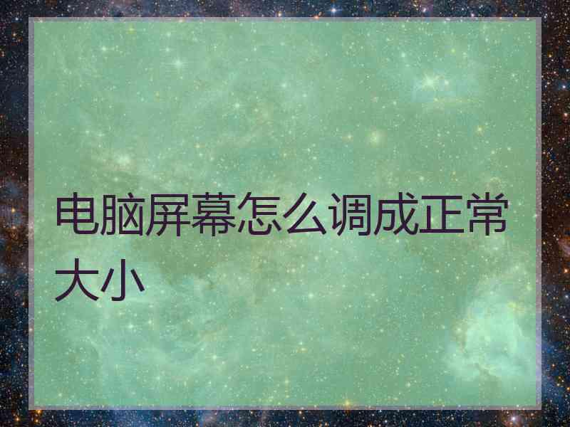 电脑屏幕怎么调成正常大小