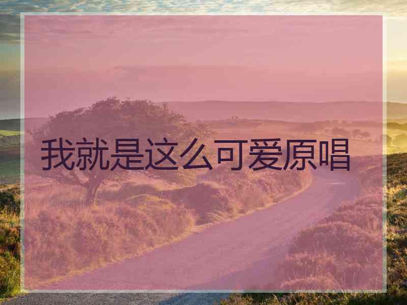 我就是这么可爱原唱