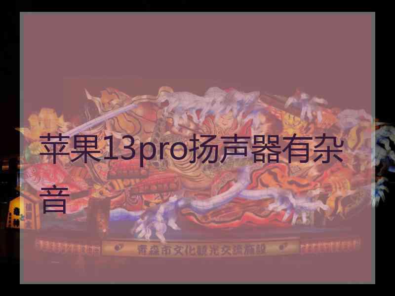 苹果13pro扬声器有杂音