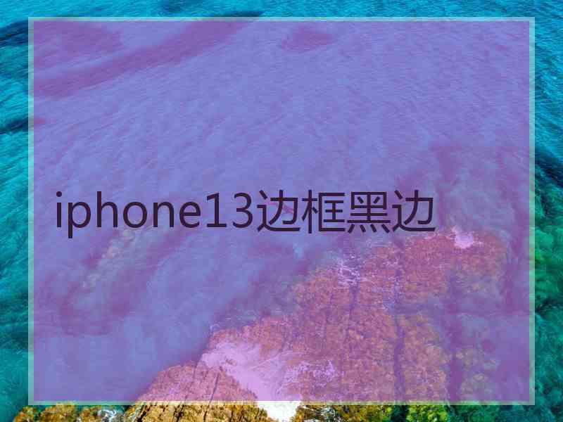 iphone13边框黑边