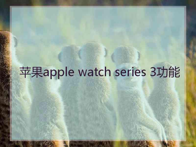 苹果apple watch series 3功能