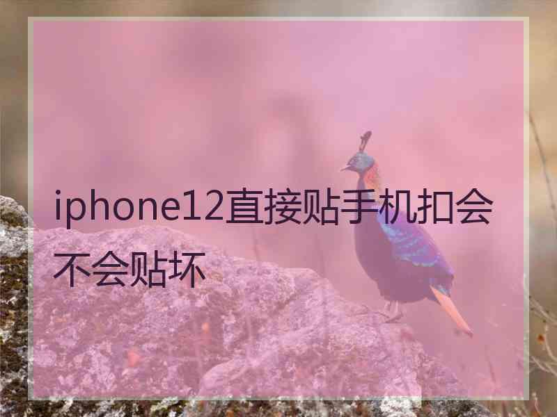 iphone12直接贴手机扣会不会贴坏