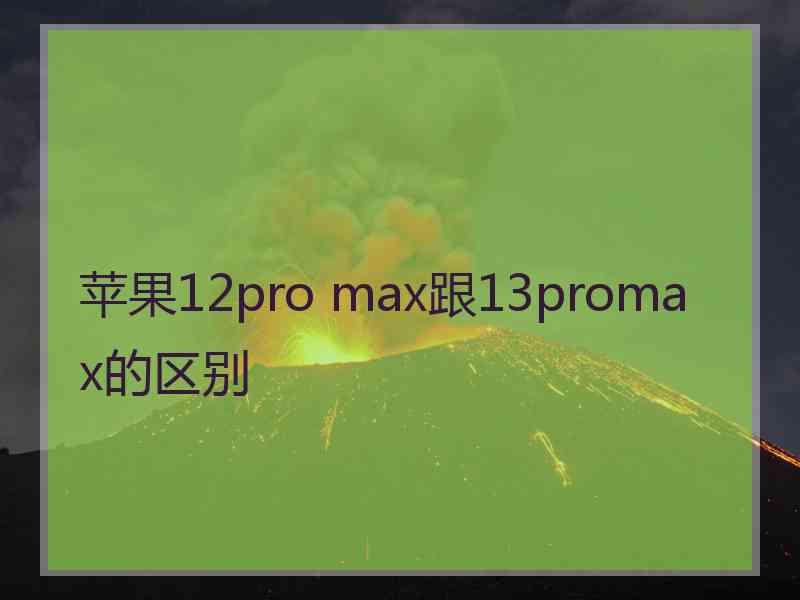 苹果12pro max跟13promax的区别