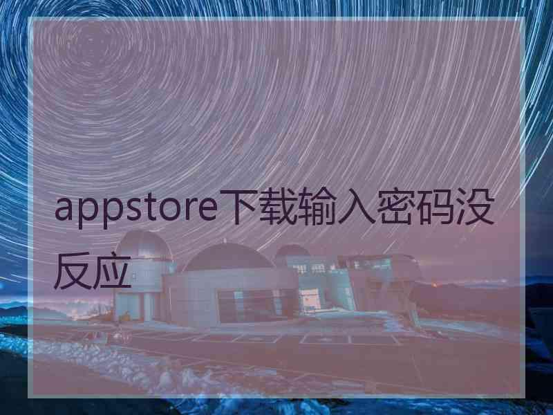 appstore下载输入密码没反应