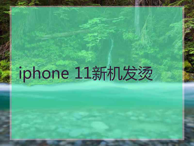 iphone 11新机发烫