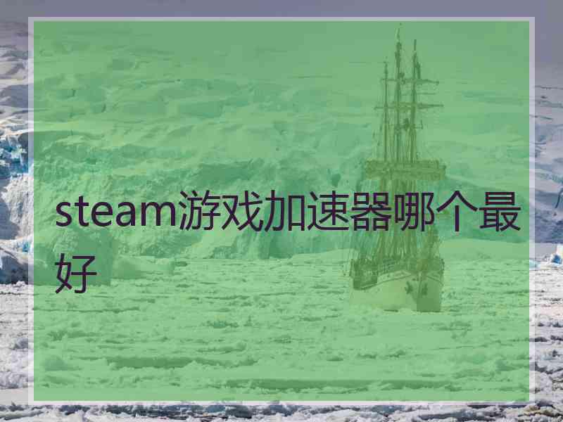 steam游戏加速器哪个最好