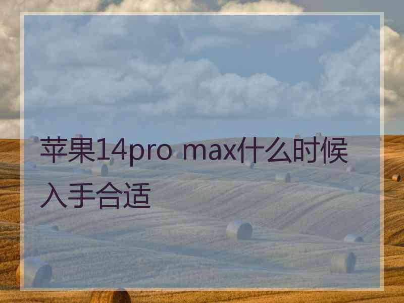 苹果14pro max什么时候入手合适