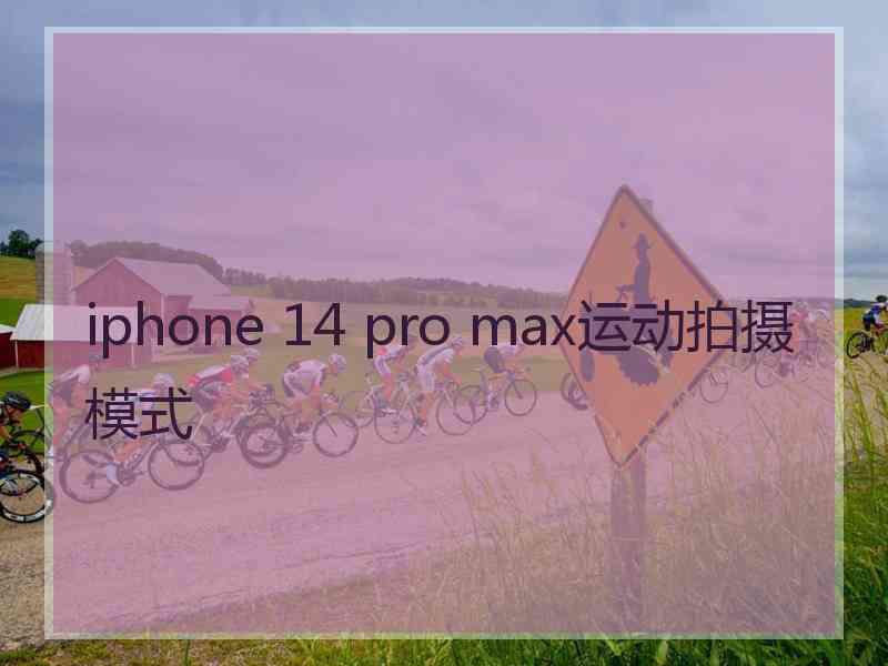 iphone 14 pro max运动拍摄模式