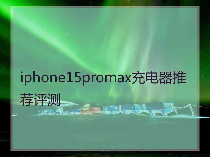 iphone15promax充电器推荐评测