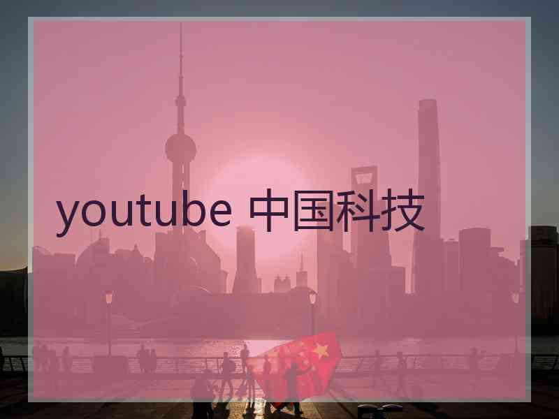 youtube 中国科技