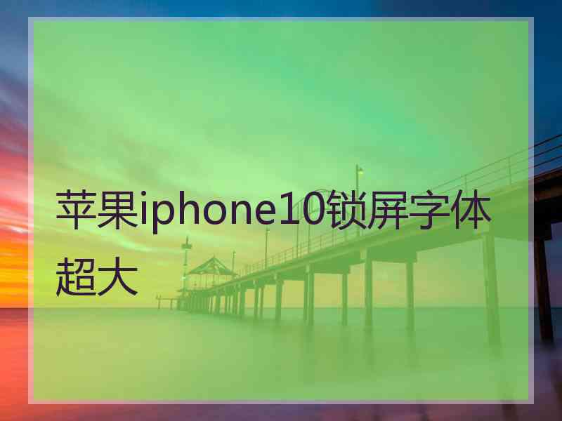 苹果iphone10锁屏字体超大