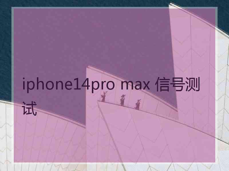 iphone14pro max 信号测试