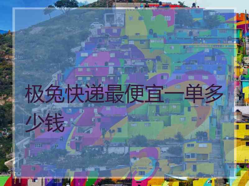 极兔快递最便宜一单多少钱