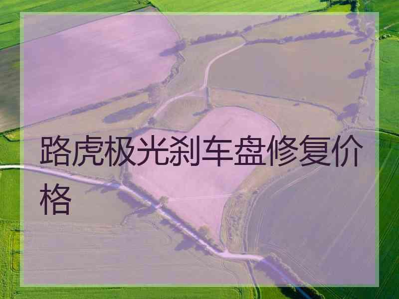 路虎极光刹车盘修复价格