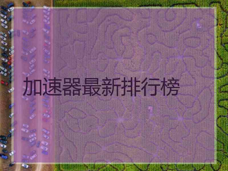 加速器最新排行榜