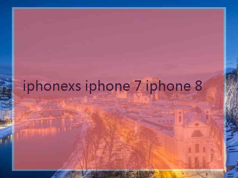 iphonexs iphone 7 iphone 8