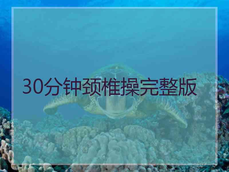 30分钟颈椎操完整版