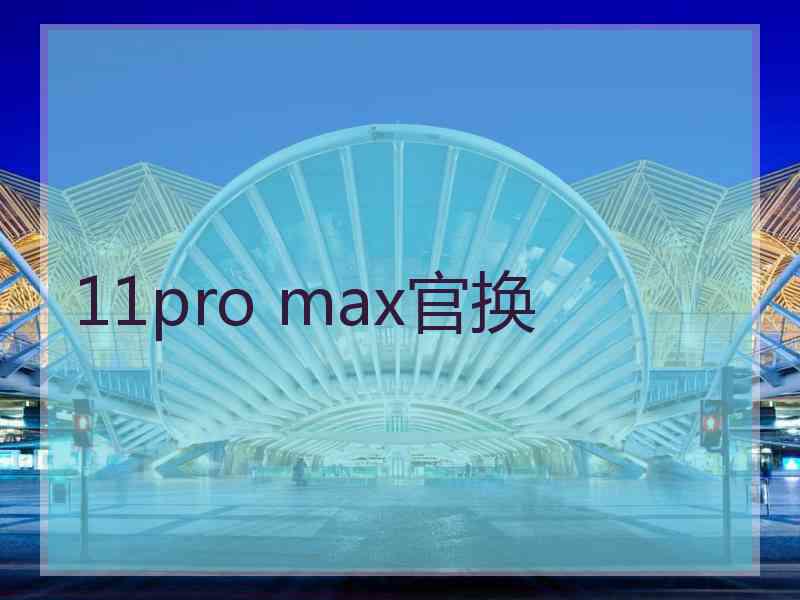 11pro max官换