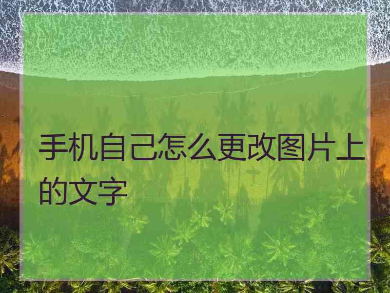 手机自己怎么更改图片上的文字