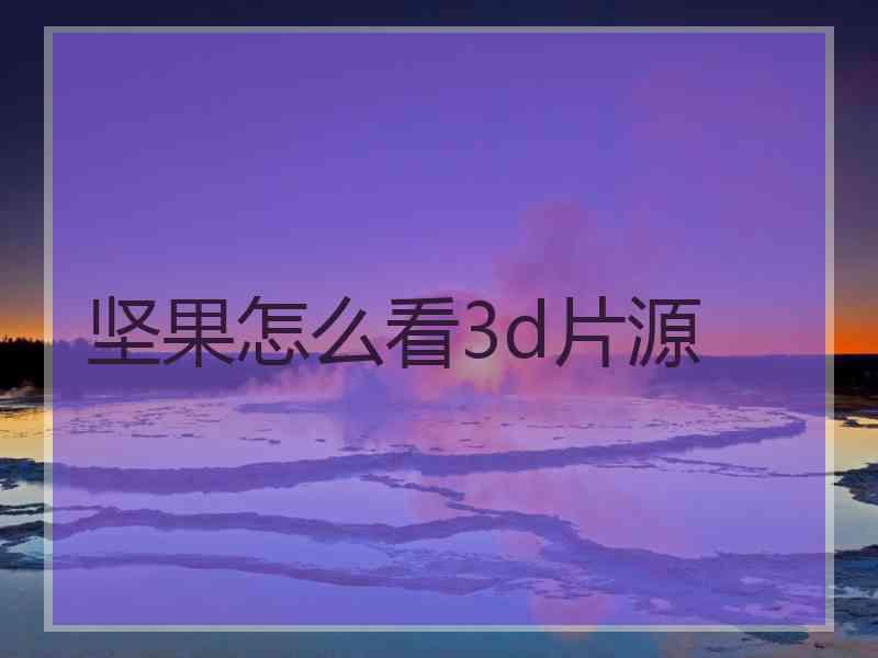 坚果怎么看3d片源