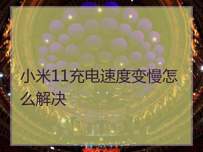 小米11充电速度变慢怎么解决