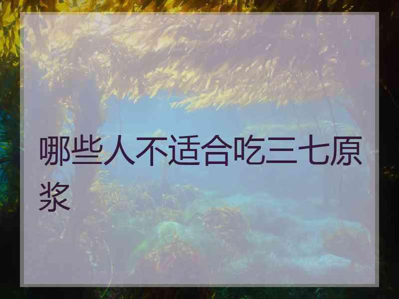 哪些人不适合吃三七原浆