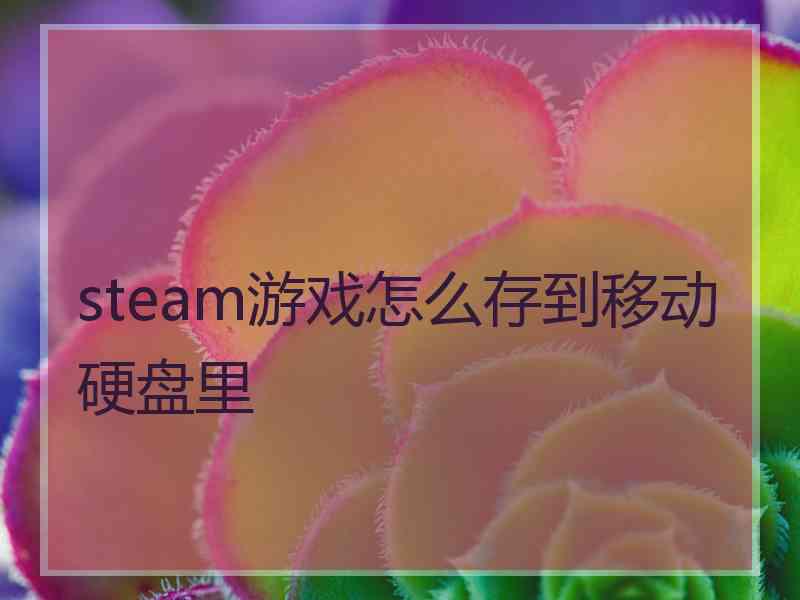 steam游戏怎么存到移动硬盘里