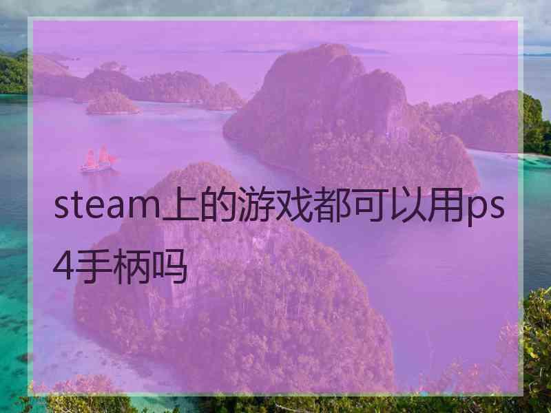 steam上的游戏都可以用ps4手柄吗