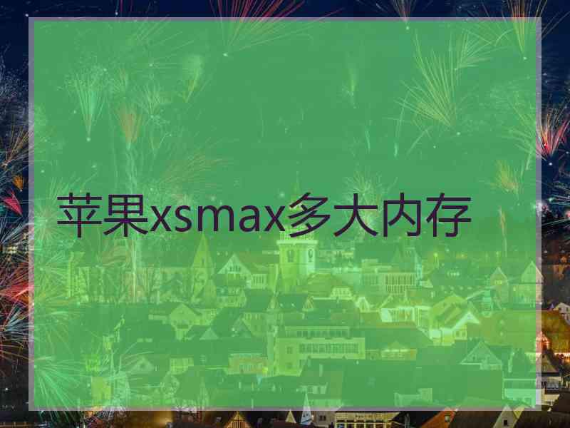 苹果xsmax多大内存