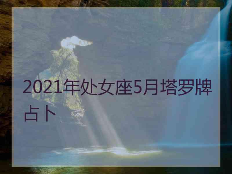 2021年处女座5月塔罗牌占卜