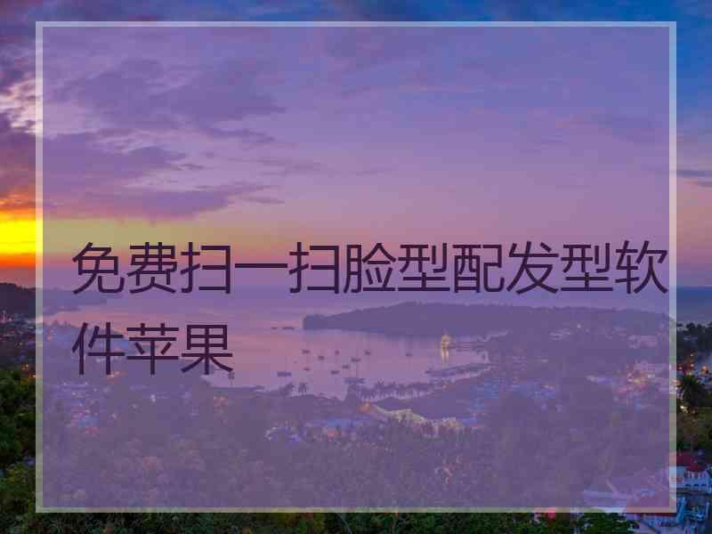 免费扫一扫脸型配发型软件苹果