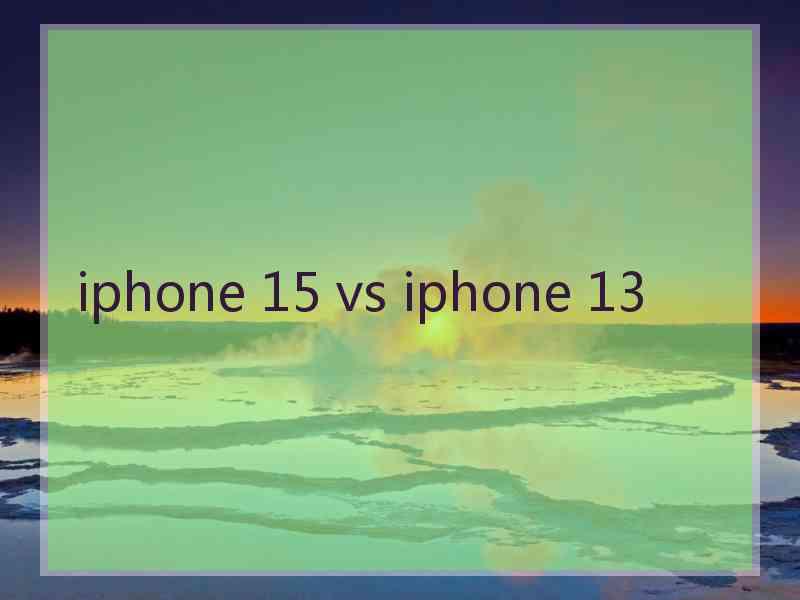 iphone 15 vs iphone 13