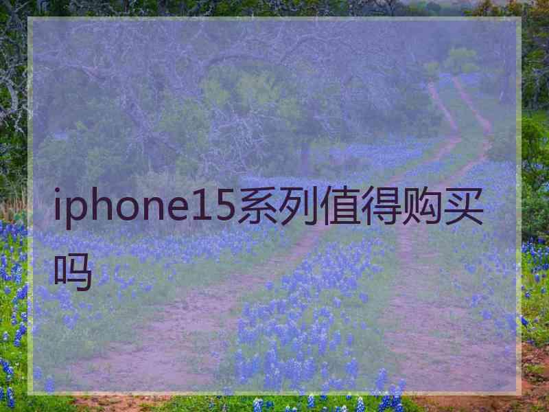 iphone15系列值得购买吗