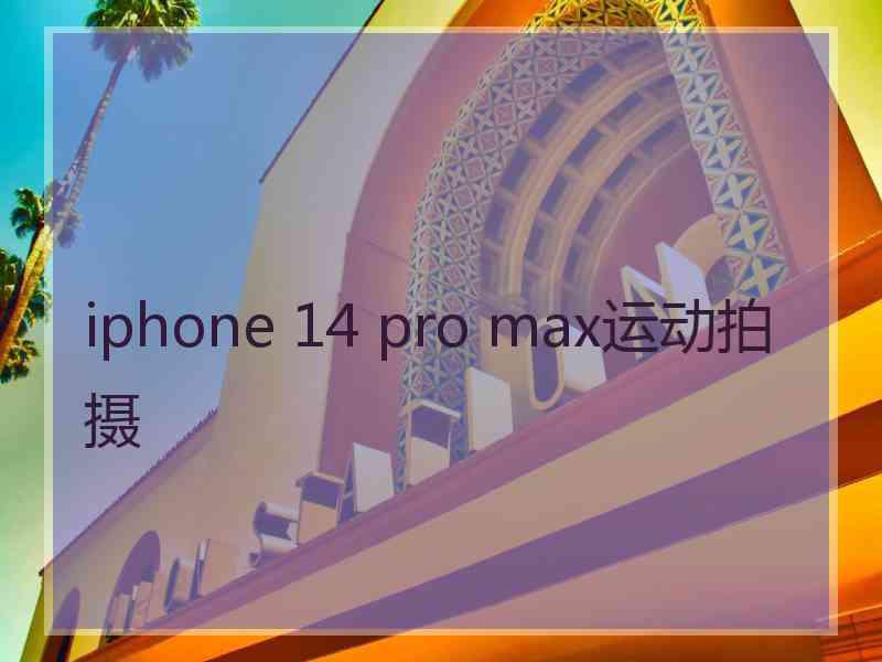 iphone 14 pro max运动拍摄