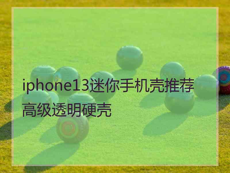 iphone13迷你手机壳推荐高级透明硬壳