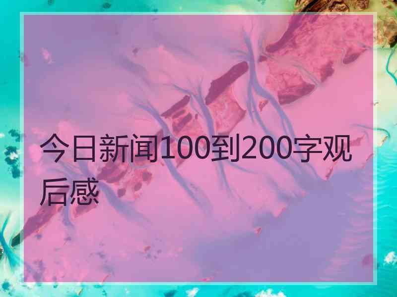 今日新闻100到200字观后感