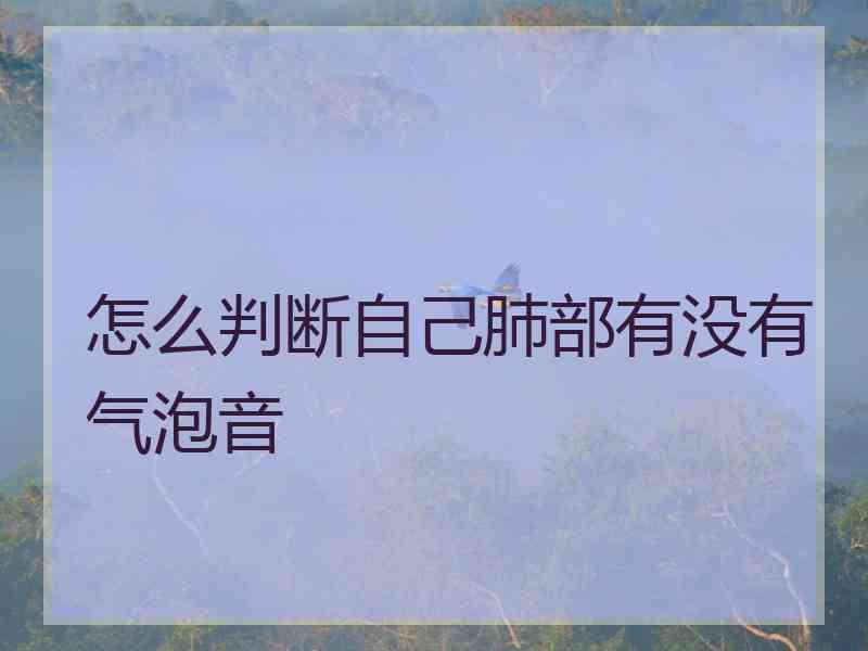 怎么判断自己肺部有没有气泡音