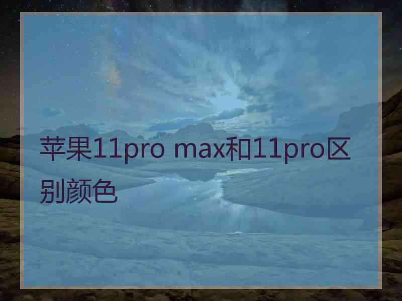 苹果11pro max和11pro区别颜色