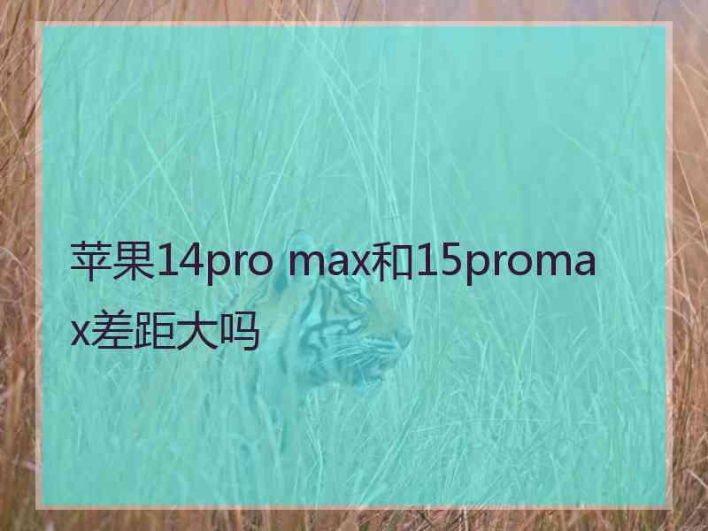 苹果14pro max和15promax差距大吗