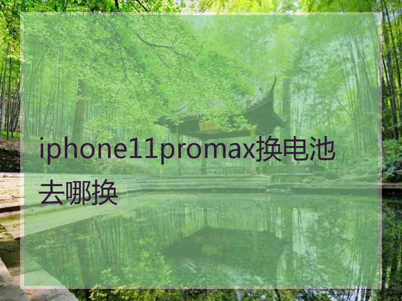 iphone11promax换电池去哪换