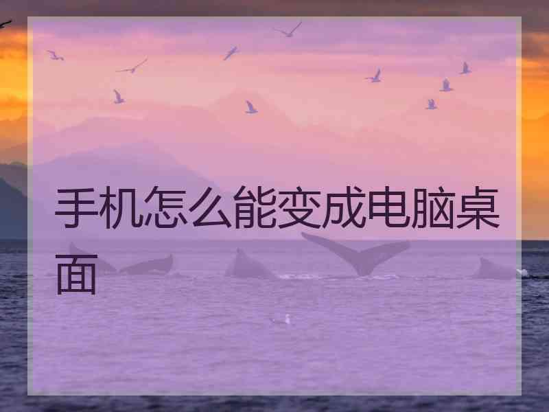 手机怎么能变成电脑桌面