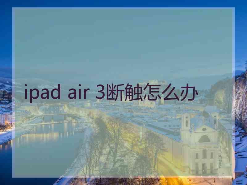 ipad air 3断触怎么办