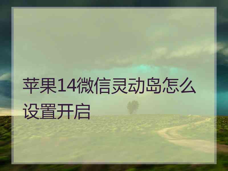 苹果14微信灵动岛怎么设置开启