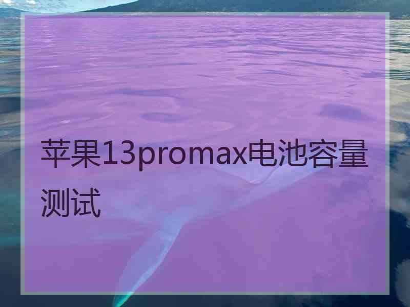 苹果13promax电池容量测试