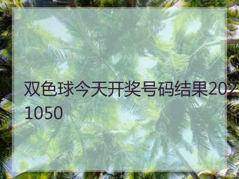 双色球今天开奖号码结果2021050