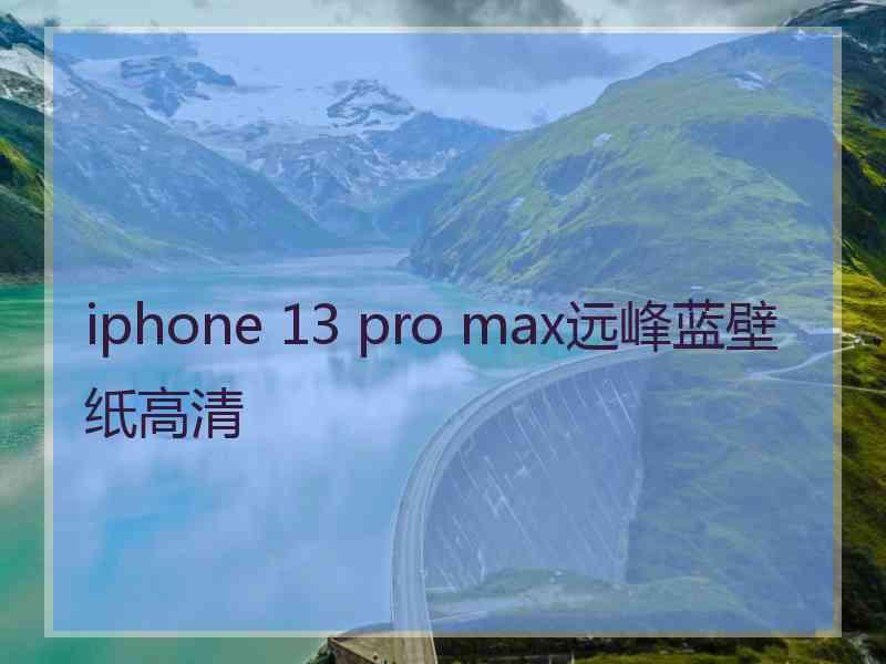 iphone 13 pro max远峰蓝壁纸高清